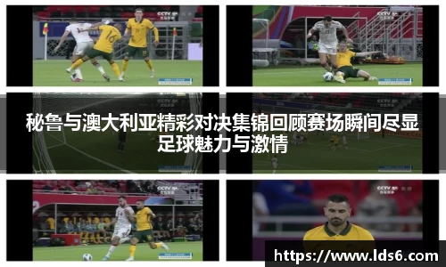 秘鲁与澳大利亚精彩对决集锦回顾赛场瞬间尽显足球魅力与激情