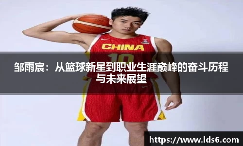 邹雨宸：从篮球新星到职业生涯巅峰的奋斗历程与未来展望