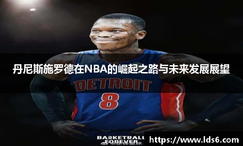 丹尼斯施罗德在NBA的崛起之路与未来发展展望