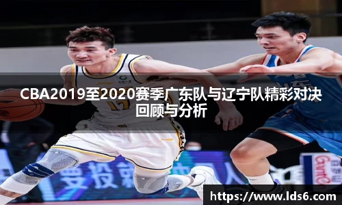 CBA2019至2020赛季广东队与辽宁队精彩对决回顾与分析