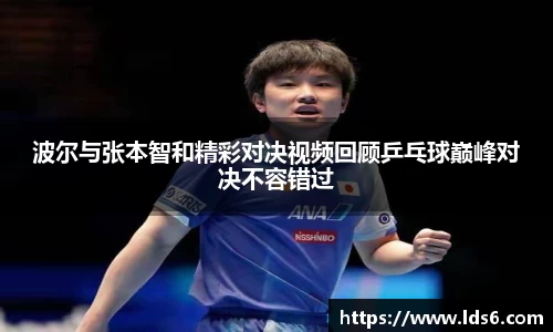波尔与张本智和精彩对决视频回顾乒乓球巅峰对决不容错过