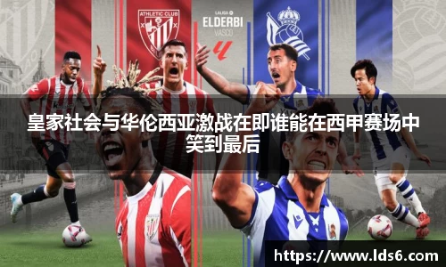 皇家社会与华伦西亚激战在即谁能在西甲赛场中笑到最后