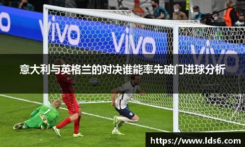 意大利与英格兰的对决谁能率先破门进球分析